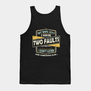 My Wife Says I Only Have Two Faults I Don't Listen Funny Tank Top